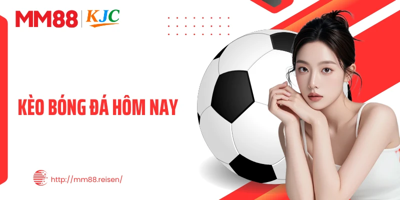 Kèo Bóng Đá Hôm Nay: Cập Nhật Rõ, Tỷ Lệ Đúng, Nhận Định Hay
