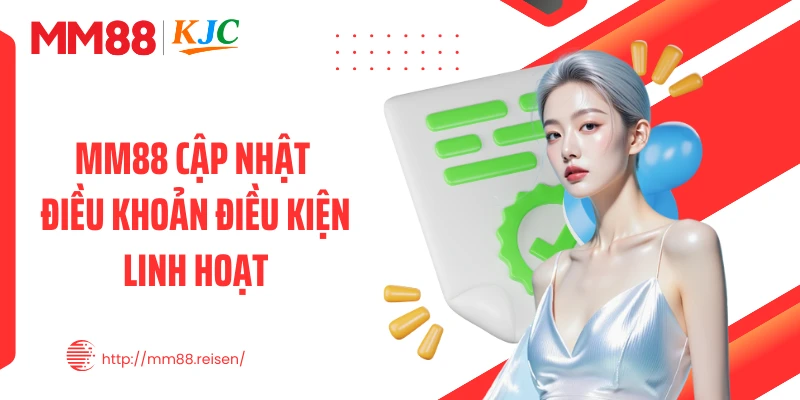 MM88 cập nhật điều khoản điều kiện linh hoạt