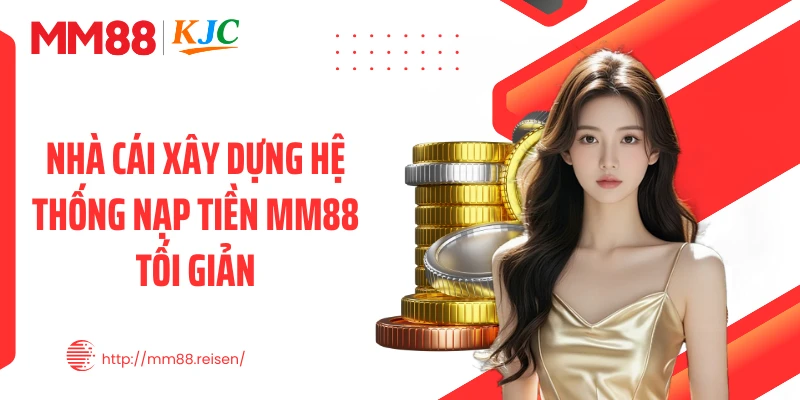Nhà cái xây dựng hệ thống nạp tiền MM88 tối giản