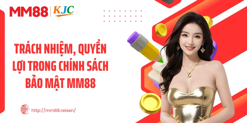 Trách nhiệm, quyền lợi trong chính sách bảo mật MM88